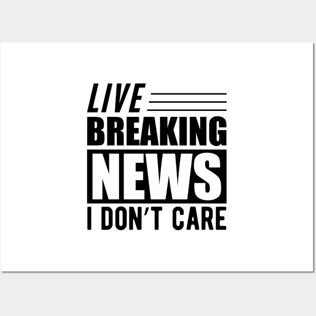 Sarcasm - Live breaking news I don't care Wall Art by KC Happy Shop